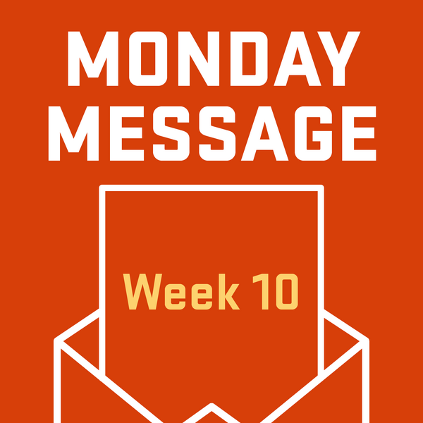 Week 10 Monday Message